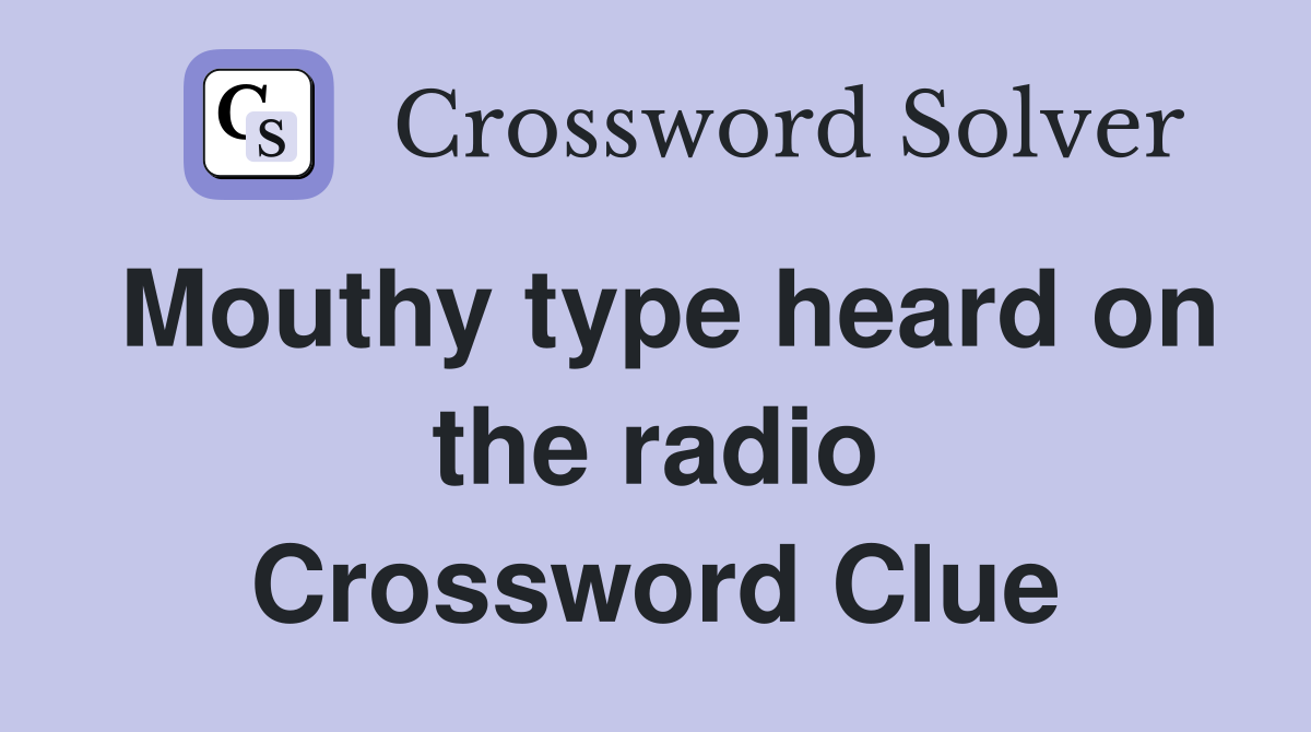 Mouthy type heard on the radio Crossword Clue