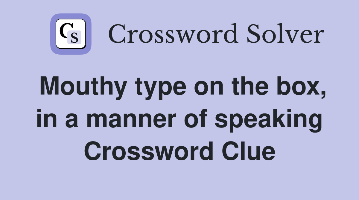 Mouthy type on the box, in a manner of speaking Crossword Clue