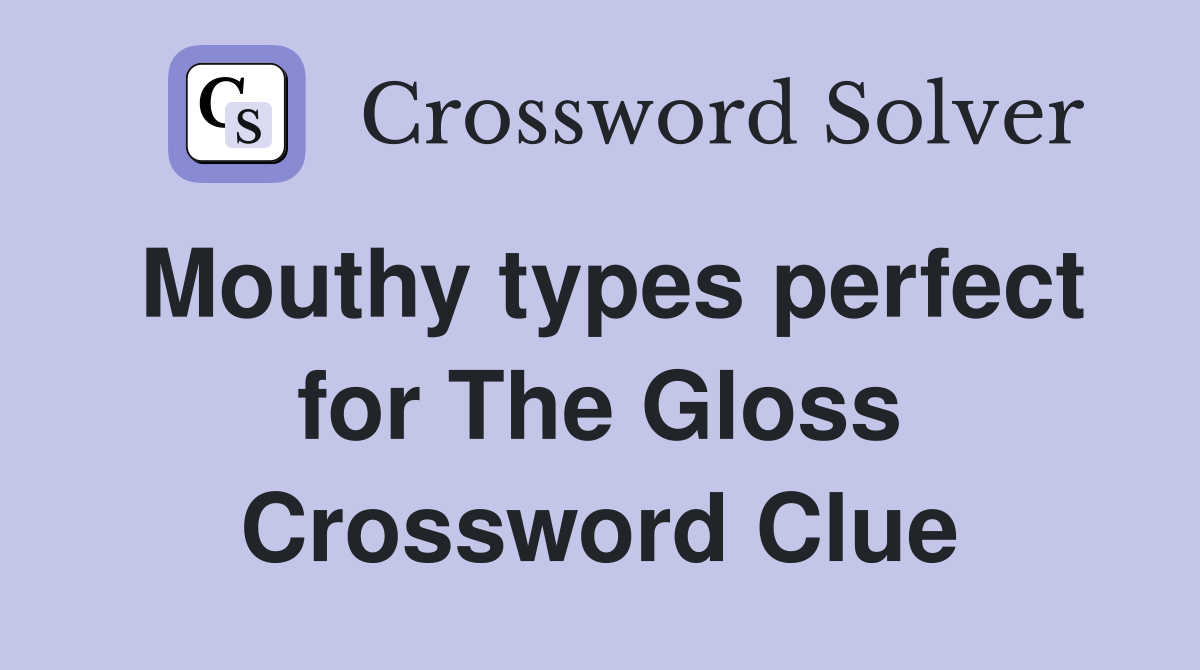 Mouthy types perfect for The Gloss Crossword Clue