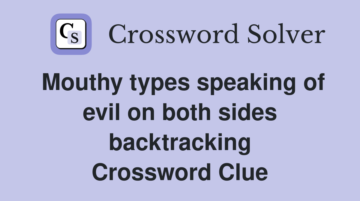 Mouthy types speaking of evil on both sides backtracking Crossword Clue