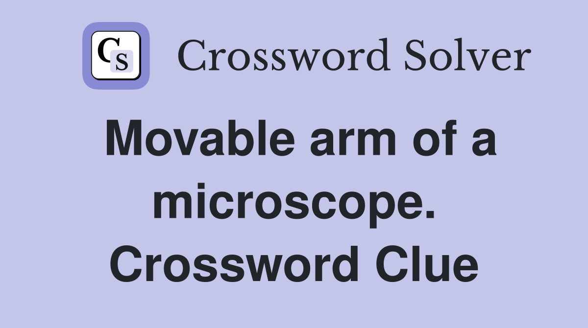 Movable arm of a microscope. Crossword Clue