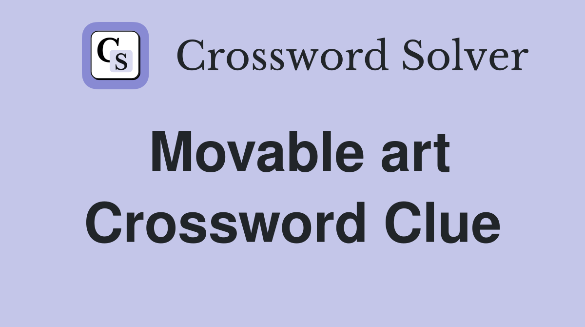 Movable art Crossword Clue