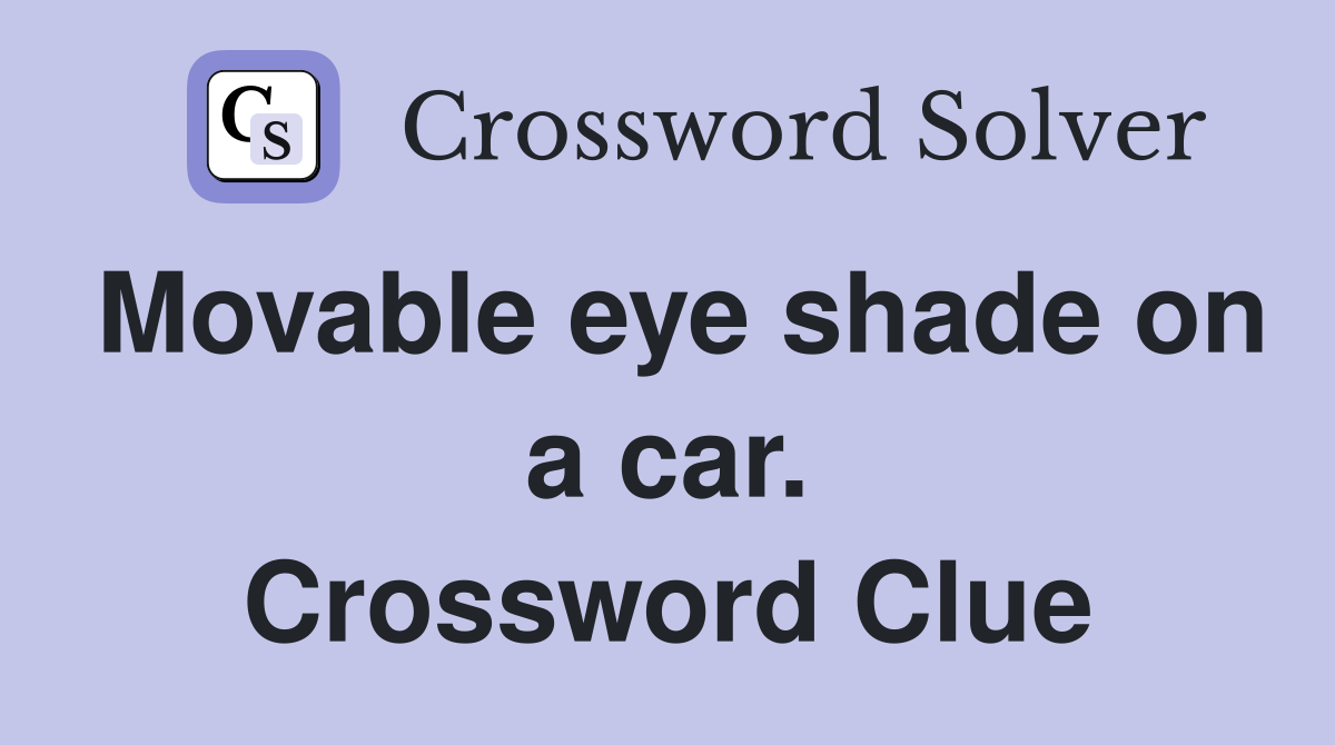 Movable eye shade on a car. Crossword Clue