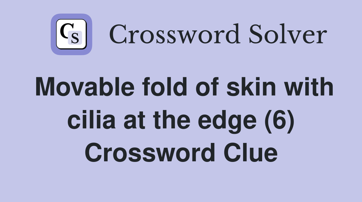 Movable fold of skin with cilia at the edge (6) Crossword Clue