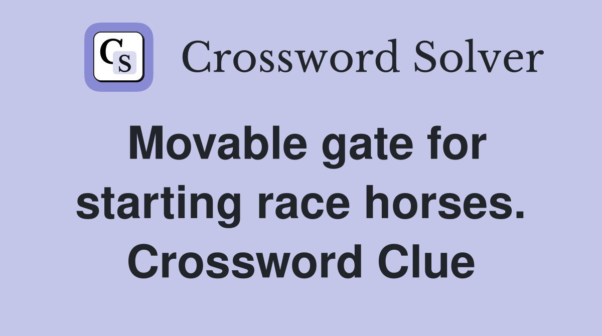 Movable gate for starting race horses. Crossword Clue