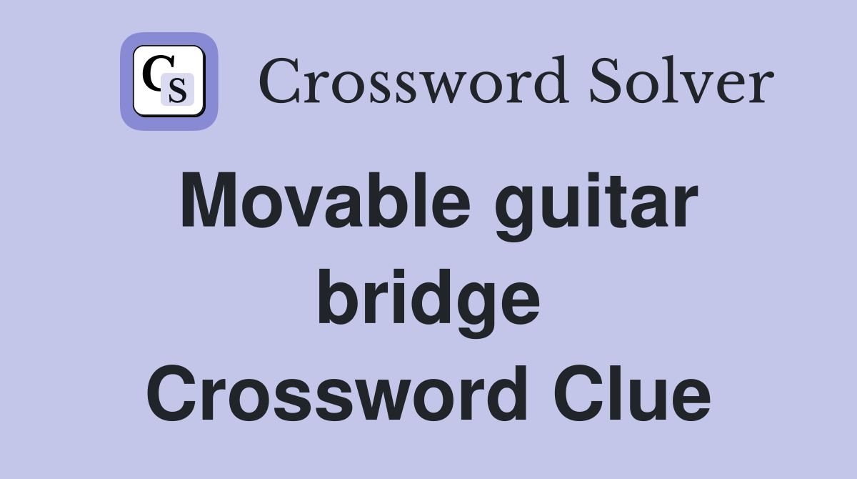 Movable guitar bridge Crossword Clue