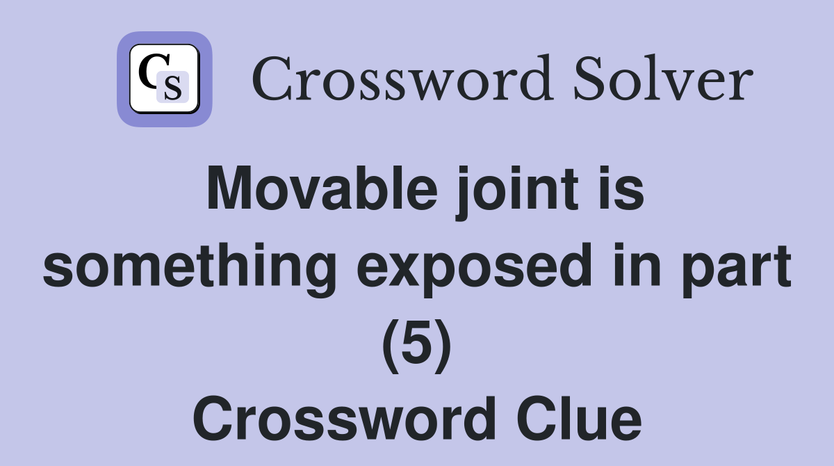 Movable joint is something exposed in part (5) Crossword Clue