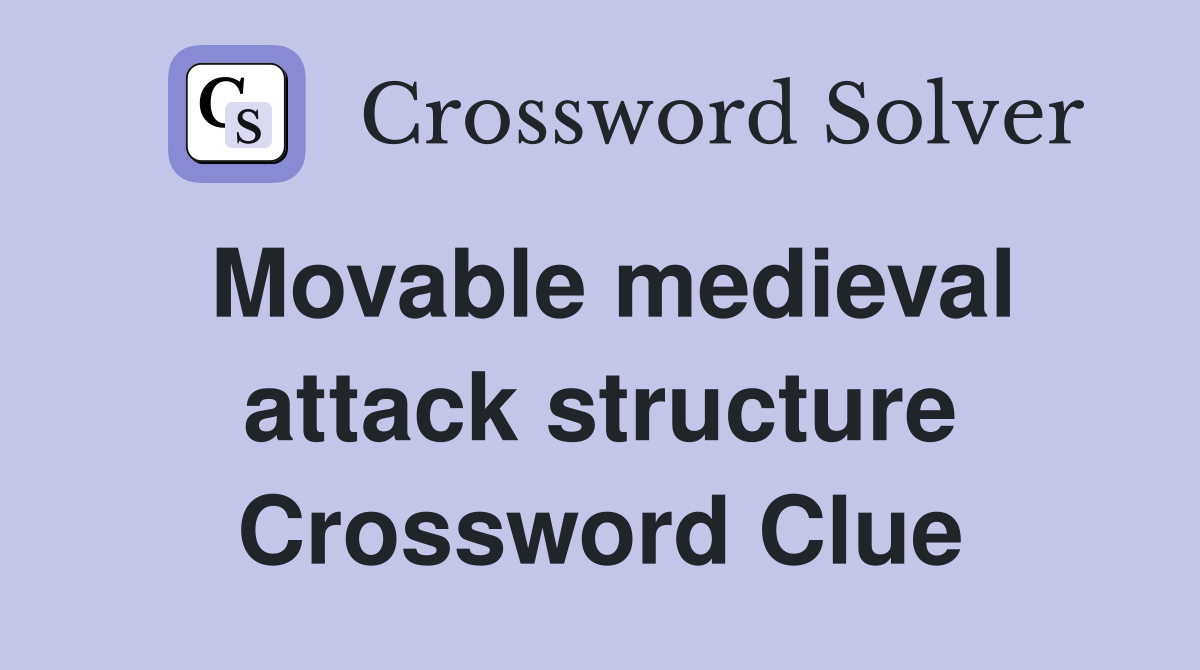 Movable medieval attack structure Crossword Clue