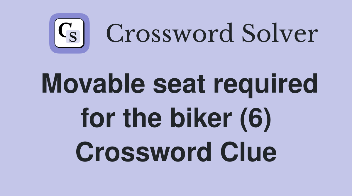 Movable seat required for the biker (6) Crossword Clue