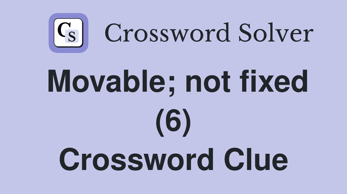 Movable; not fixed (6) Crossword Clue