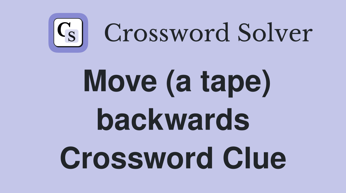 Move (a tape) backwards Crossword Clue