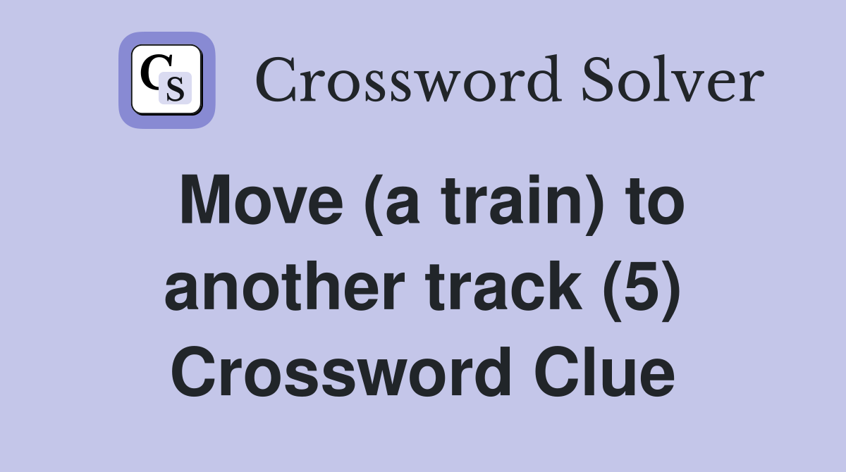 Move (a train) to another track (5) Crossword Clue