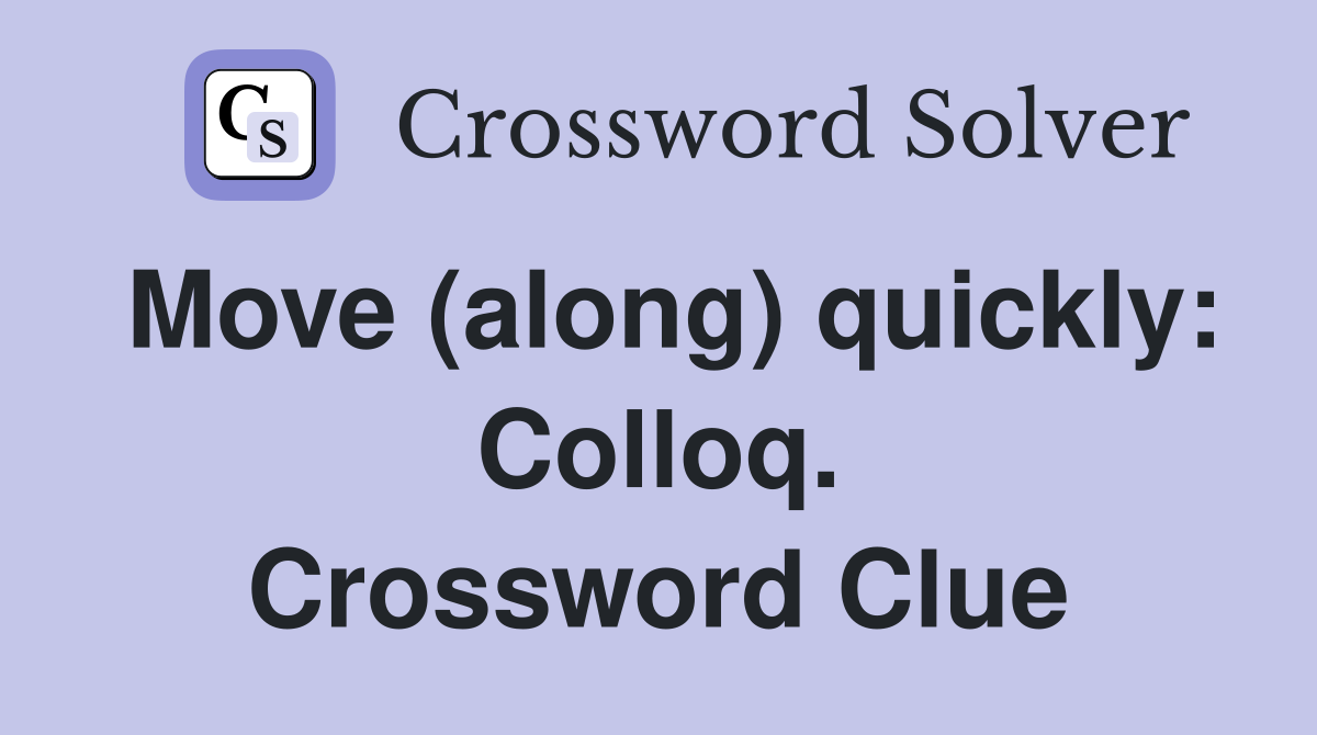 Move (along) quickly: Colloq. Crossword Clue