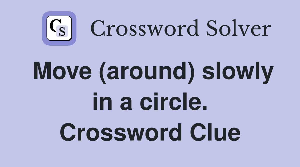Move (around) slowly in a circle. Crossword Clue