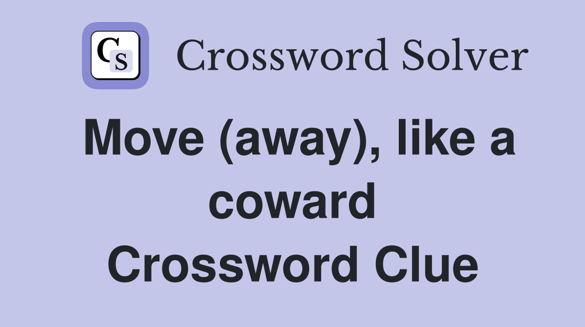 Move (away), like a coward Crossword Clue