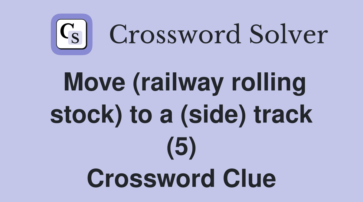 Move (railway rolling stock) to a (side) track (5) Crossword Clue