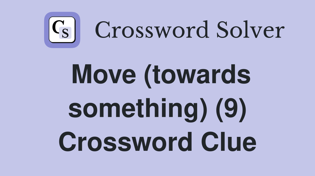 Move (towards something) (9) Crossword Clue
