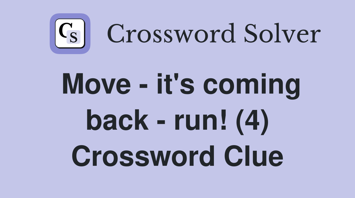 Move - it's coming back - run! (4) Crossword Clue