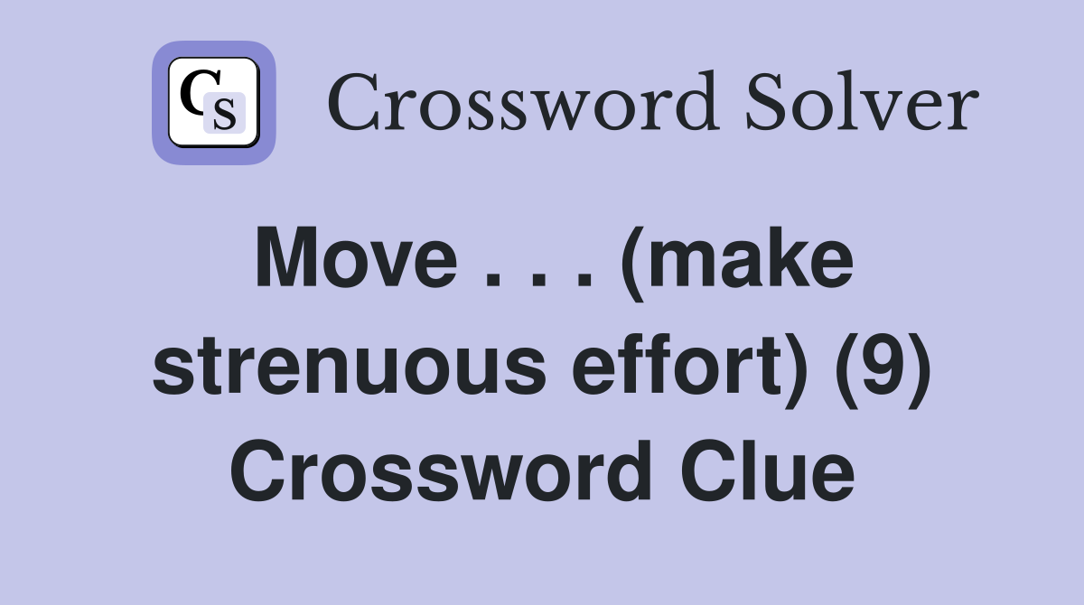 Move . . . (make strenuous effort) (9) Crossword Clue
