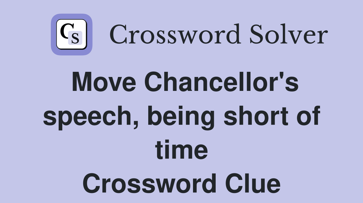 Move Chancellor's speech, being short of time Crossword Clue