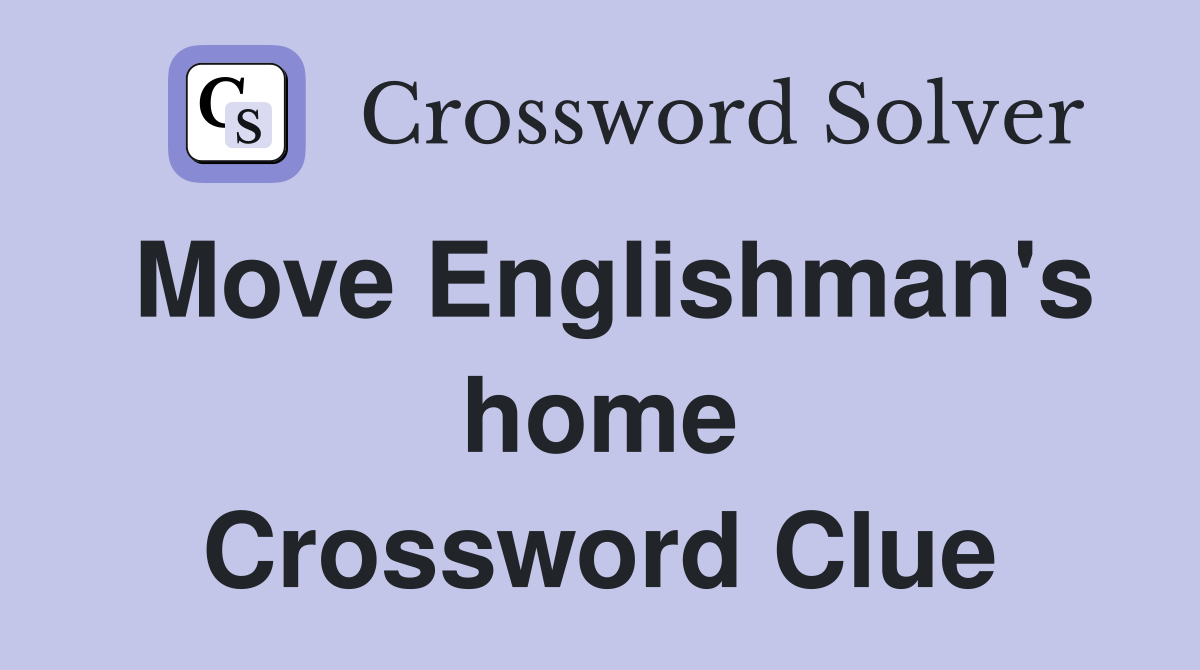 Move Englishman's home Crossword Clue