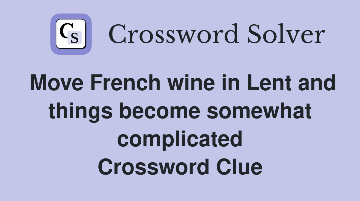 Move French wine in Lent and things become somewhat complicated Crossword Clue