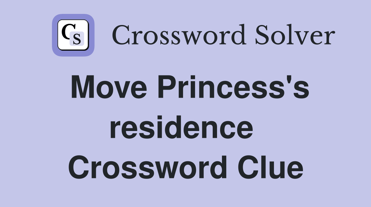 Move Princess's residence  Crossword Clue
