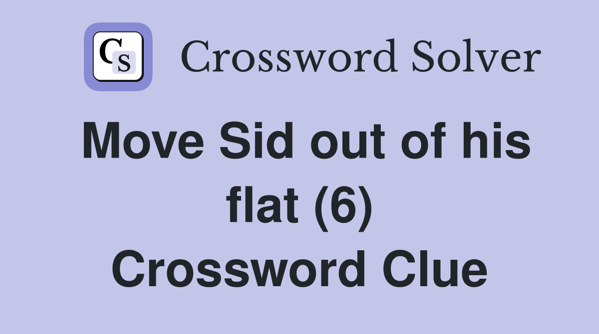 Move Sid out of his flat (6) Crossword Clue