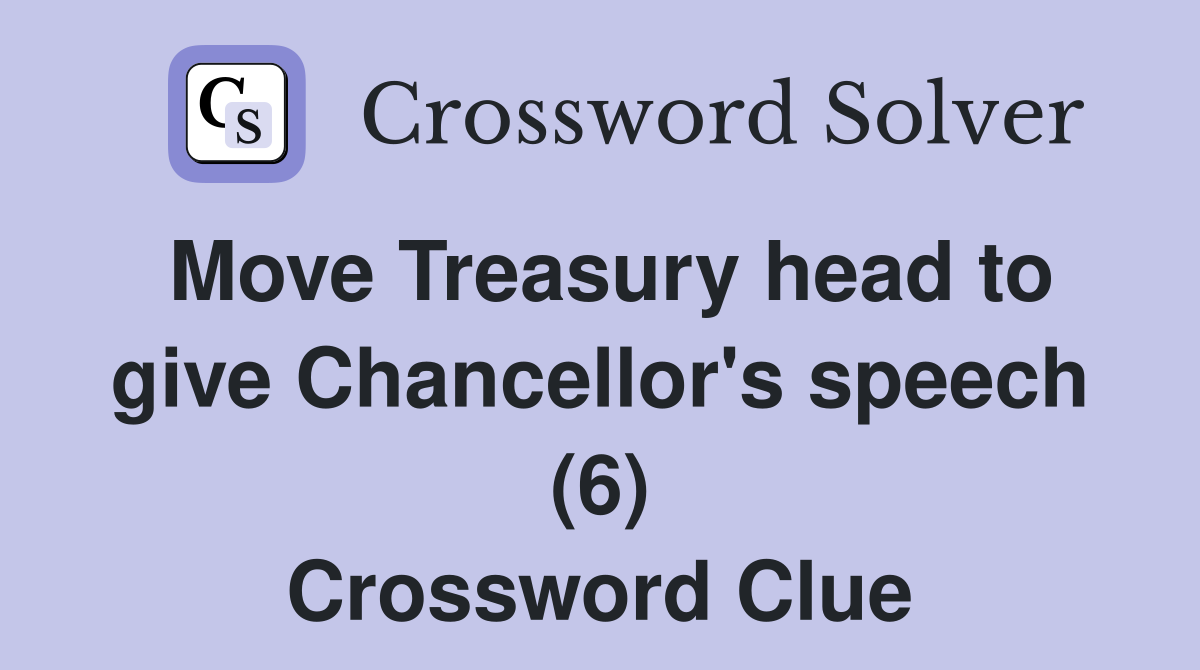 Move Treasury head to give Chancellor's speech (6) Crossword Clue