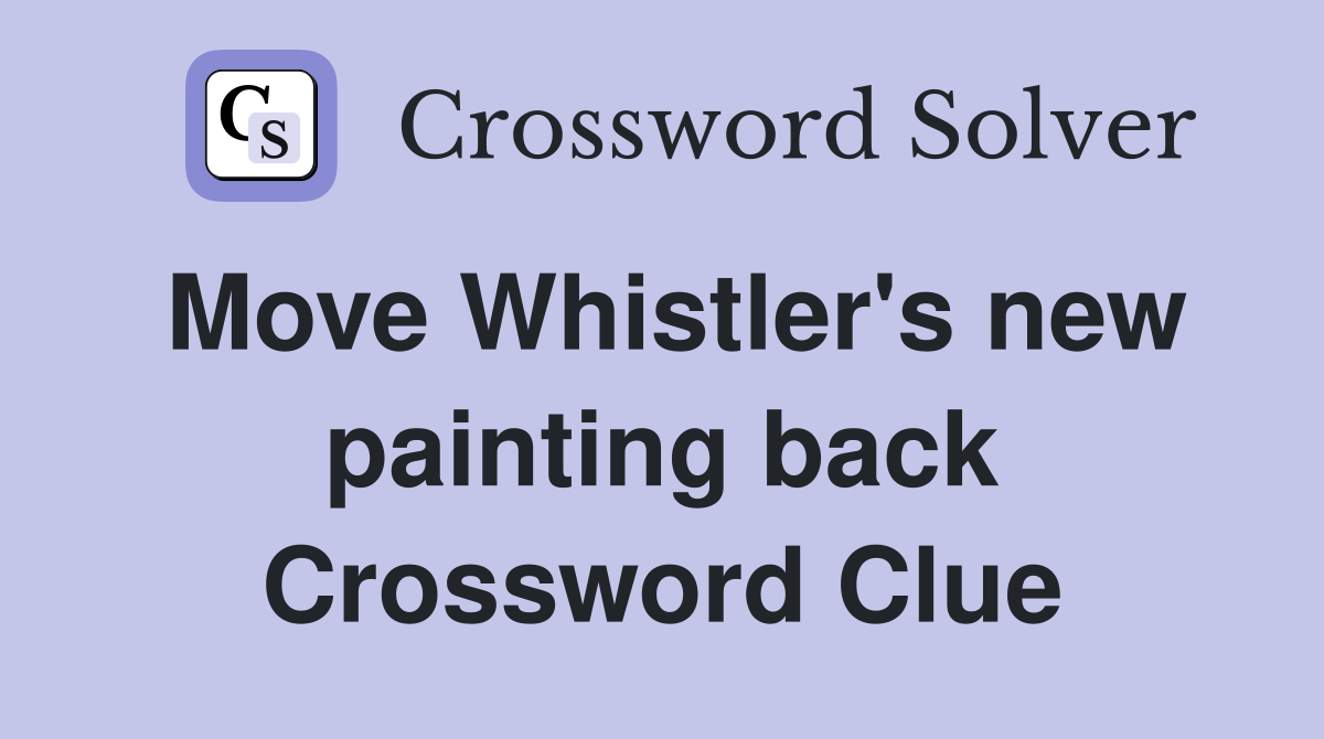Move Whistler's new painting back Crossword Clue