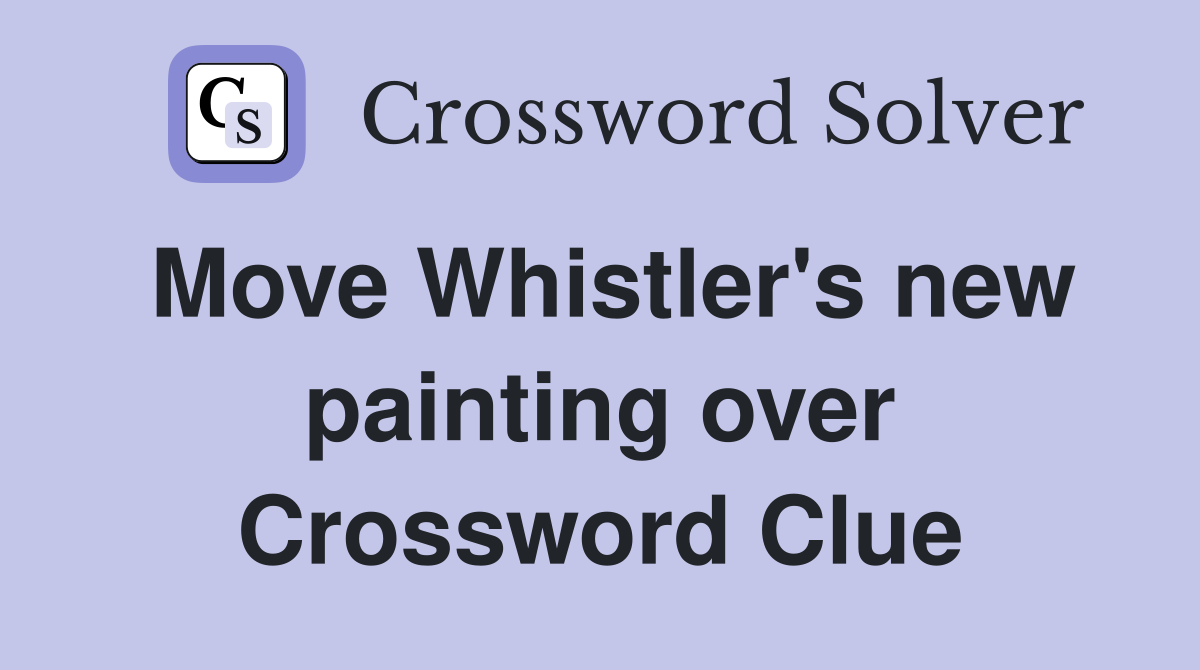Move Whistler's new painting over Crossword Clue