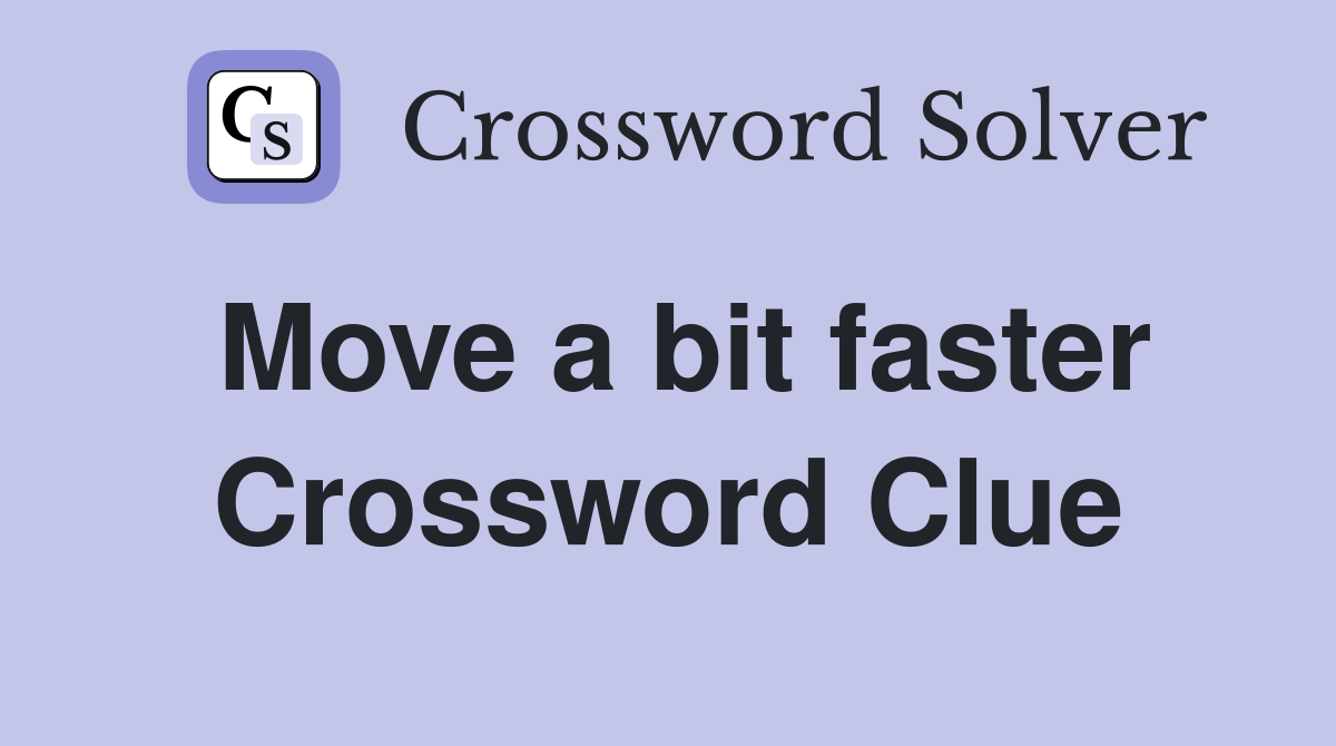 Move a bit faster Crossword Clue