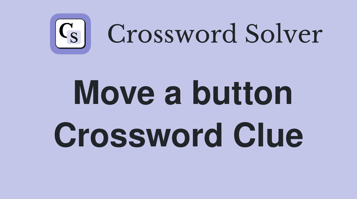 Move a button Crossword Clue
