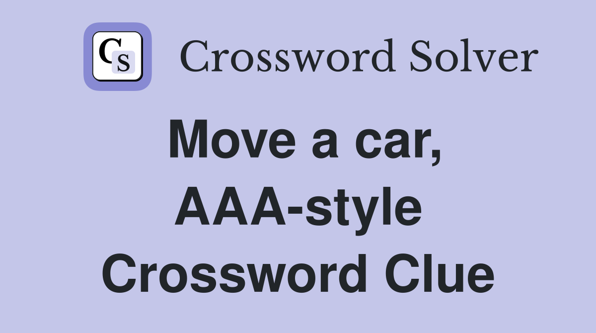 Move a car, AAA-style Crossword Clue
