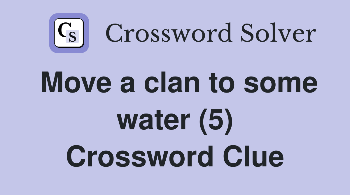 Move a clan to some water (5) Crossword Clue