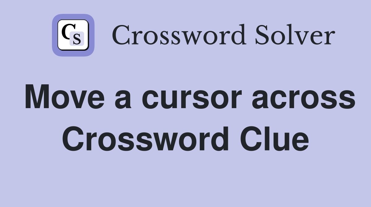 Move a cursor across Crossword Clue
