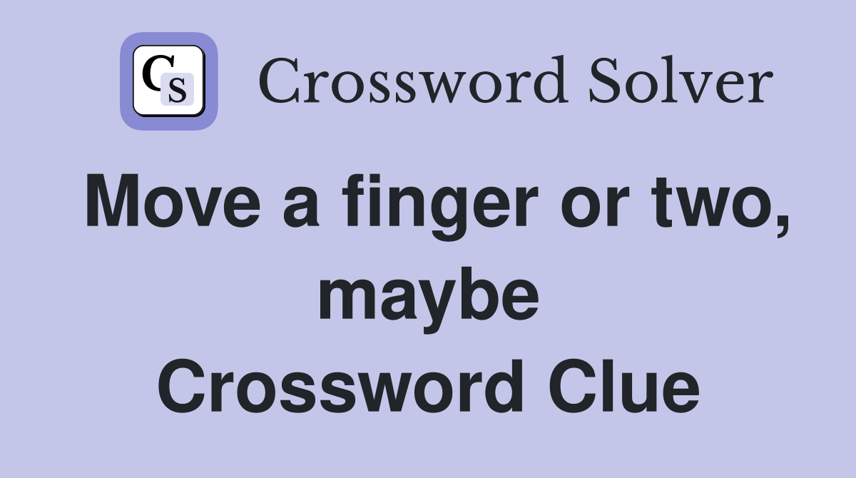 Move a finger or two, maybe Crossword Clue