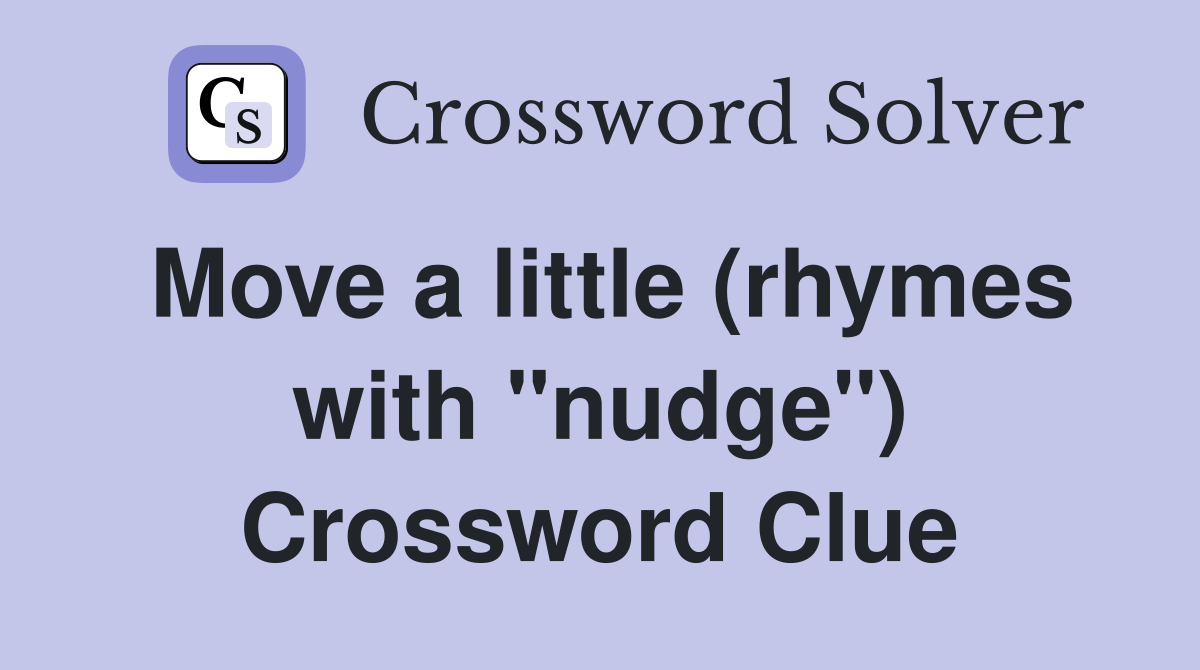 Move a little (rhymes with "nudge") Crossword Clue