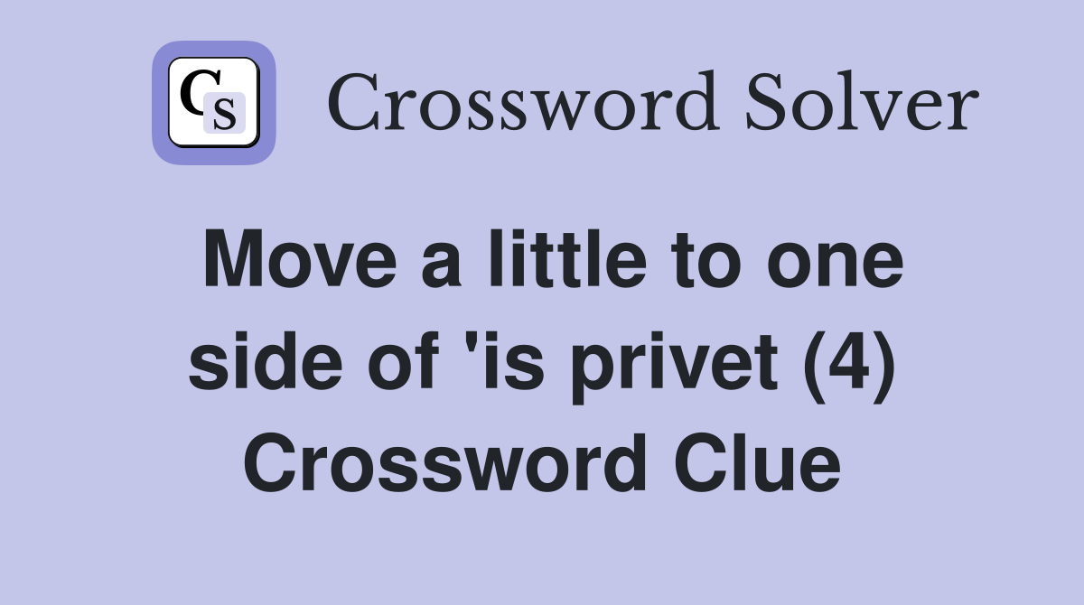 Move a little to one side of 'is privet (4) Crossword Clue
