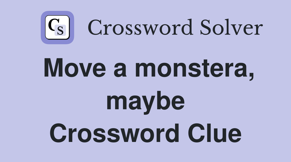 Move a monstera, maybe Crossword Clue
