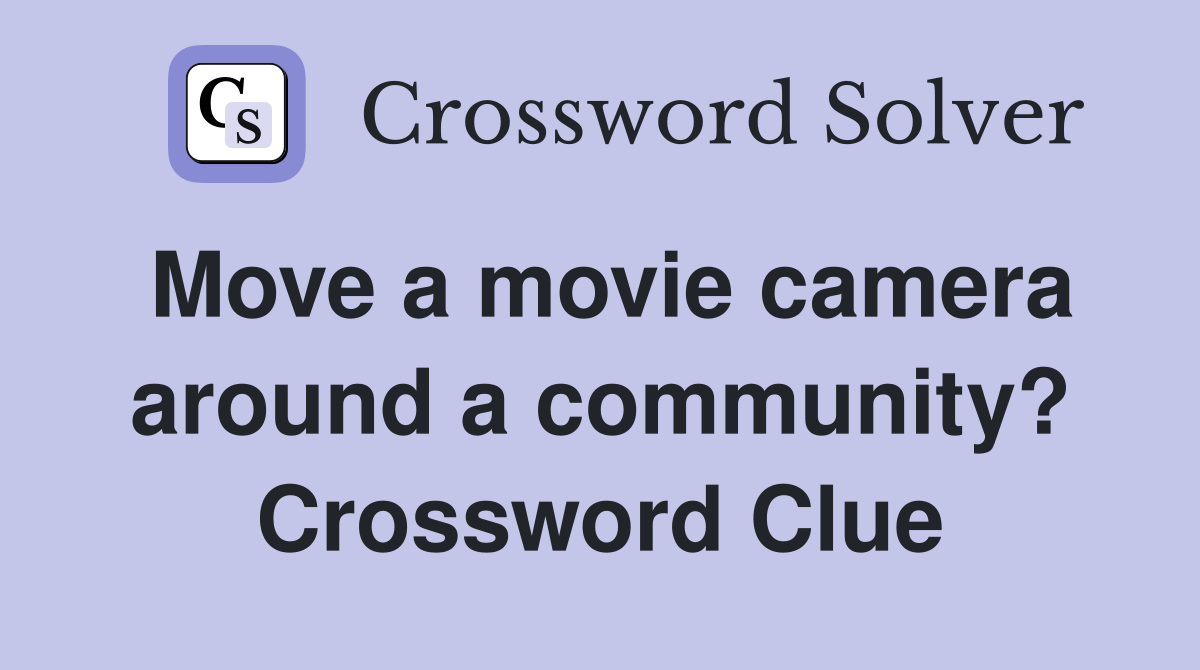 Move a movie camera around a community? Crossword Clue