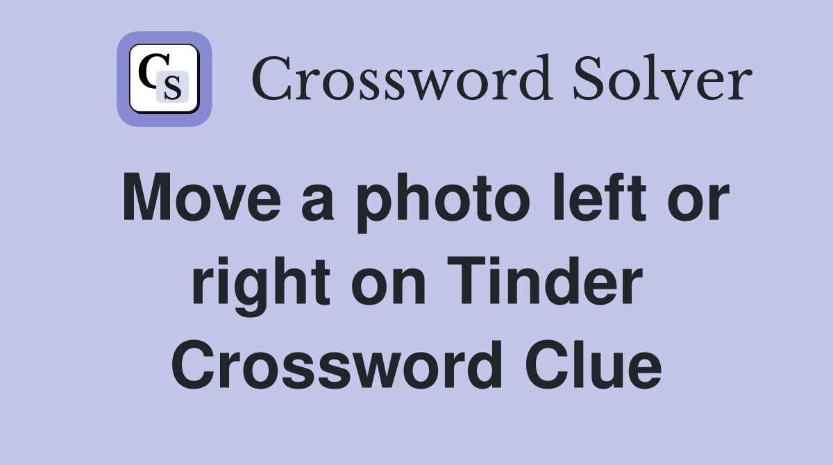 Move a photo left or right on Tinder Crossword Clue
