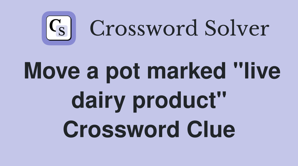 Move a pot marked "live dairy product" Crossword Clue