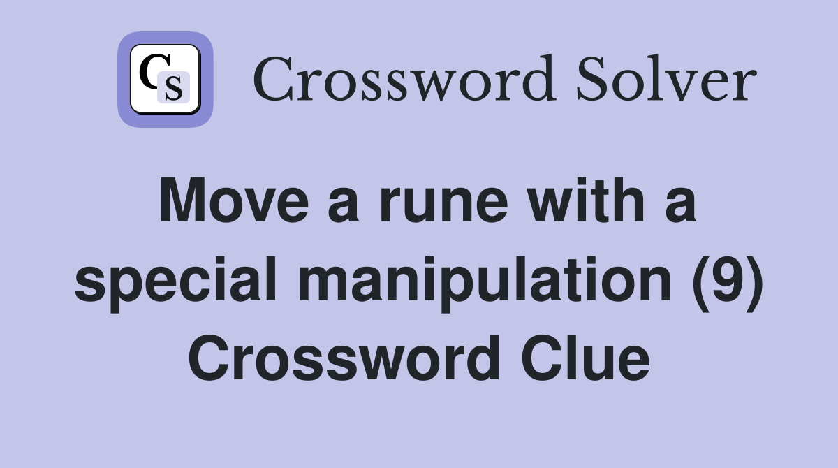 Move a rune with a special manipulation (9) Crossword Clue