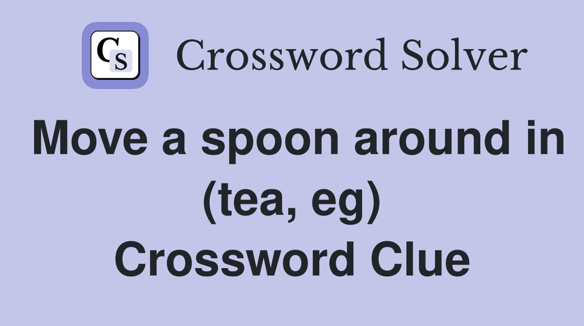 Move a spoon around in (tea, eg) Crossword Clue