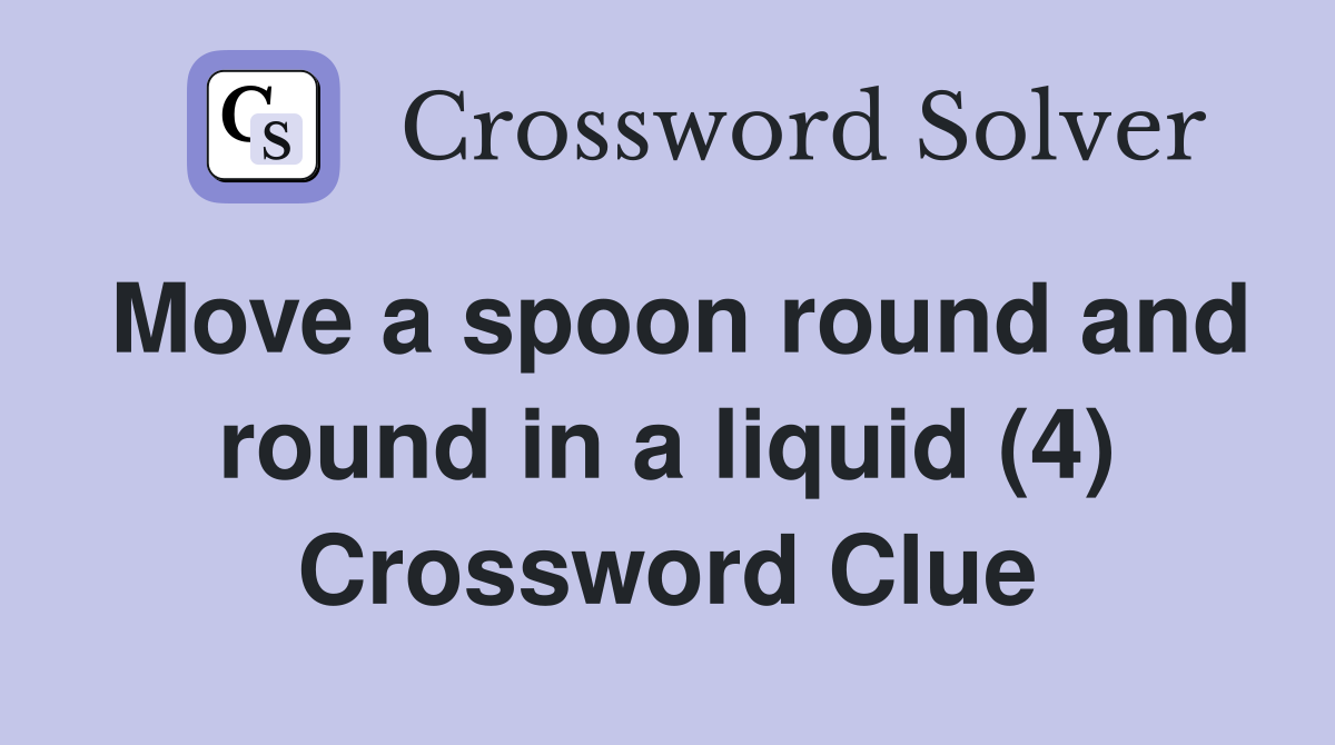 Move a spoon round and round in a liquid (4) Crossword Clue