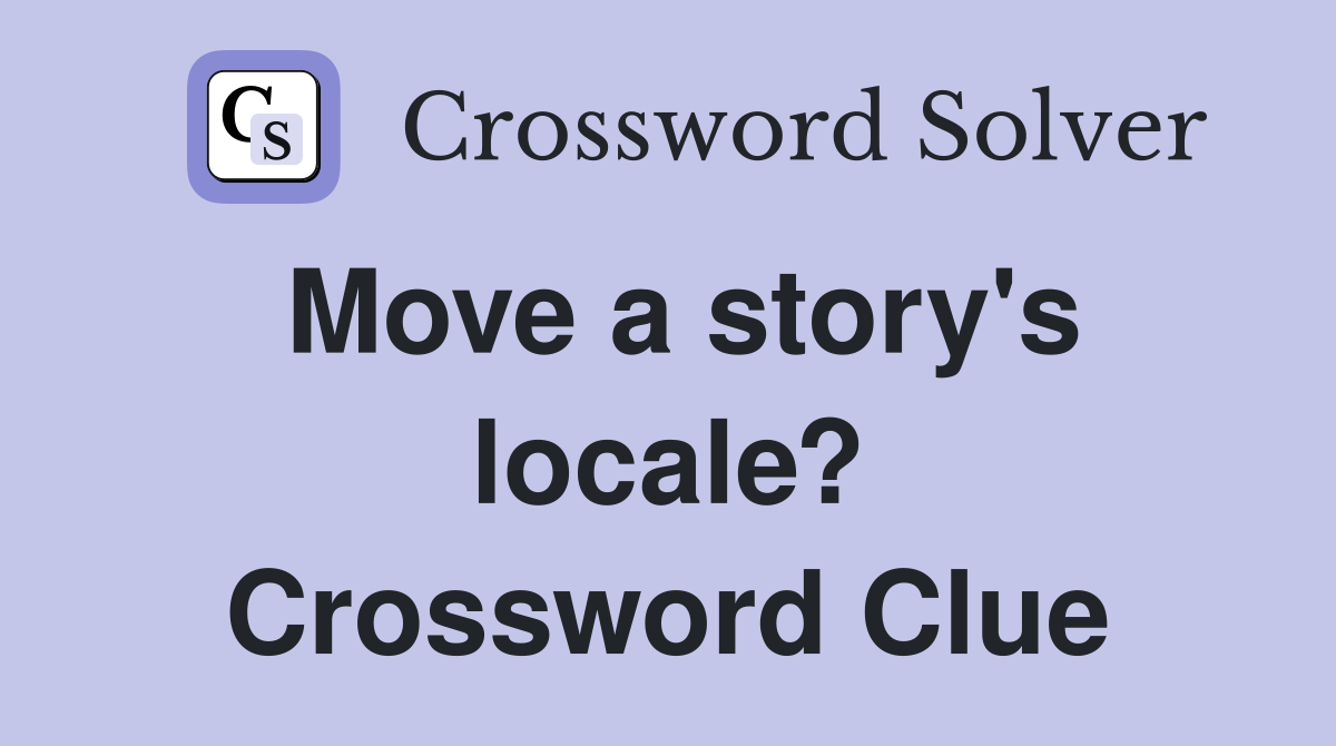 Move a story's locale? Crossword Clue
