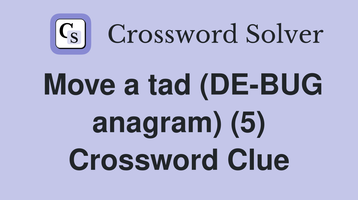 Move a tad (DE-BUG anagram) (5) Crossword Clue