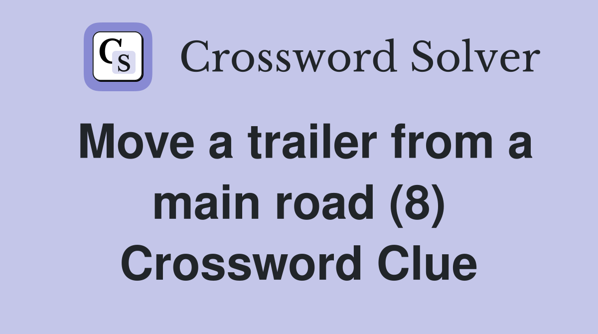 Move a trailer from a main road (8) Crossword Clue