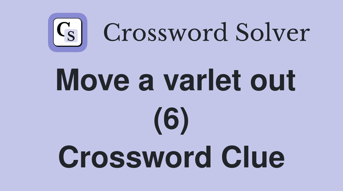 Move a varlet out (6) Crossword Clue